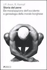 Libro Storia del pene. De-moralizzazione dell'Occidente e genealogia della morale borghese Jean-Paul Aron Roger Kempf