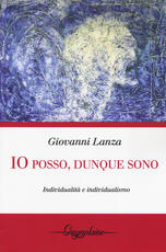 Libro Io posso, dunque sono. Individualità e individualismo Giovanni Lanza