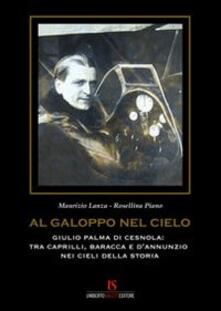 Al galoppo nel cielo. Giulio Palma di Cesnola. Tra Caprilli, Baracca, e DAnnunzio nei cieli della storia.pdf
