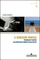 Libro Il benessere mentale. Psicoanalisi e filosofia alla ricerca della serenità e della felicità Luigi Longhin
