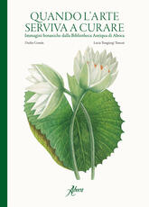 Libro Quando l'arte serviva a curare. Immagini botaniche dalla Bibliotheca Antiqua di Aboca. Ediz. illustrata Duilio Contin Lucia Tongiorgi Tomasi