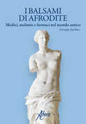 Libro I balsami di Afrodite. Medici malattie e farmaci nel mondo antico Giuseppe Squillace