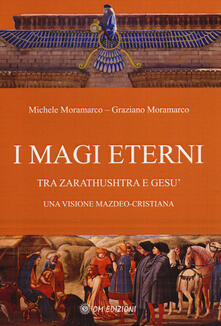 I magi eterni. Tra Zarathushtra e Gesù. Una visione mazdeo-cristiana.pdf