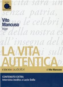La vita autentica letto da Vito Mancuso. Audiolibro. CD Audio formato MP3.pdf