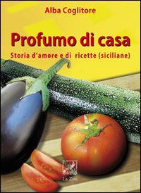 Image of Profumo di casa. Storia d'amore e di ricette siciliane