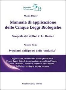 Manuale di applicazione delle cinque leggi biologiche. Vol. 1: Svegliarsi dallipnosi della «malattia»..pdf