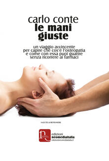 Le mani giuste. Un viaggio avvincente per capire che cosè losteopatia e come, con essa, puoi guarire senza ricorrere ai farmaci.pdf