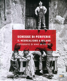 Schegge di periferie. Il neorealismo a Milano. Fotografie di Nino De Pietro.pdf