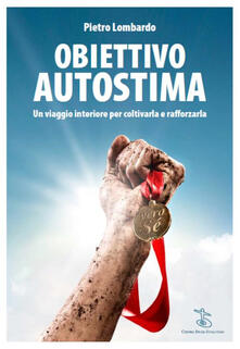 Obiettivo autostima. Un viaggio interiore per coltivarla e rafforzarla.pdf