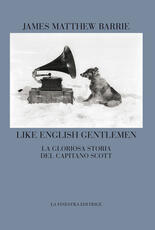 Libro Like english gentlemen. La gloriosa storia del capitano Scott. Testo inglese a fronte James Matthew Barrie
