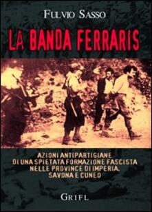 La banda Ferraris. Azioni antipartigiane di una spietata formazione fascista nelle province di Imperia, Savona e Cuneo.pdf
