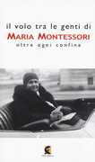 Libro Il volo tra le genti di Maria Montessori. Oltre ogni confine