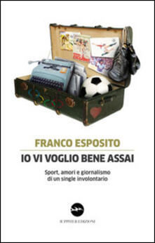 Io vi voglio bene assai. Sport, amori e giornalismo di un single involontario.pdf
