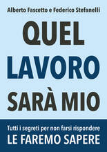 Libro Quel lavoro sarà mio. Tutti i segreti per non farsi rispondere le faremo sapere Alberto Fascetto Federico Stefanelli