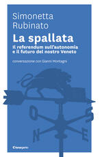 Libro La spallata. Il referendum sull'autonomia e il futuro del nostro Veneto. Conversazione con Gianni Montagni Simonetta Rubinato Gianni Montagni