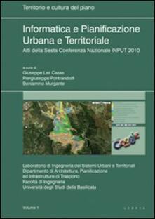 Informatica e pianificazione urbana e territoriale. Atti della 6° Conferenza nazionale INPUT 2010. Vol. 1.pdf