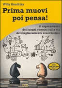 Libro Prima muovi poi pensa! Il superamento dei luoghi comuni sulla via del miglioramento scacchistico Willy Hendriks
