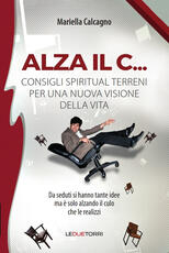 Libro Alza il C... consigli spiritual terreni per una nuova visione della vita Mariella Calcagno