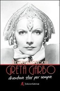 Libro Greta Garbo. Diventare star per sempre Italo Moscati