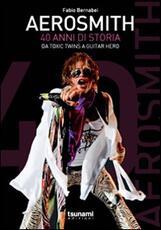 Libro Aerosmith. 40 anni di storia. Dai Toxic Twins a Guitar Hero Fabio Bernabei