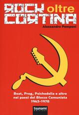 Libro Rock oltre Cortina. Beat, prog, psichedelia e altro nei paesi del blocco comunista 1963-1978 Alessandro Pomponi