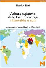 Libro Atlante ragionato delle fonti di energia rinnovabile e non. Con mappe, descrizioni e riflessioni Maurizio Ricci
