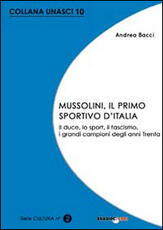 Libro Mussolini, il primo sportivo d'Italia. Il duce, lo sport, il fascismo, i grandi campioni degli anni Trenta Andrea Bacci