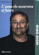 Libro L' uomo che sussurrava al futuro. Lucio Dalla in 100 pagine Roberta Maiorano