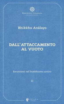 Escursioni nel buddhismo antico. Vol. 2: Dallattaccamento al vuoto..pdf