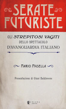 Serate futuriste. Gli «strepitosi vagiti» dello spettacolo davanguardia italiano.pdf