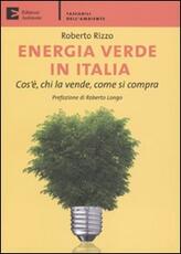 Libro Energia verde in Italia. Cos'è, chi la vende, come si compra Roberto Rizzo