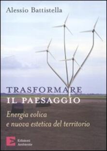 Trasformare il paesaggio. Energia eolica e nuova estetica del territorio.pdf