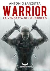 Libro Warrior. La vendetta del guerriero Antonio Lanzetta