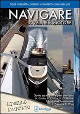 Libro Navigare a vela e a motore. Il più pratico e moderno manuale per navigare a vela e a motore. Livello avanzato