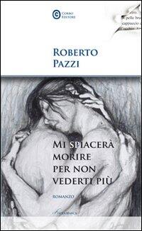 Roberto Pazzi – Mi spiacerà morire per non vederti più (2019)