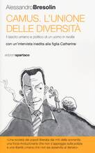 Libro Camus. L'unione delle diversità. Il lascito umano e politico di un uomo in «rivolta» Con un'intervista inedita alla figlia Catherine Alessandro Bresolin