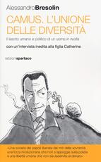 Libro Camus. L'unione delle diversità. Il lascito umano e politico di un uomo in «rivolta» Con un'intervista inedita alla figlia Catherine Alessandro Bresolin
