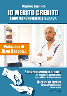 Io merito credito. LABC per non prenderlo in banca. 6 comportamenti da seguire. 16 consigli pratici.pdf