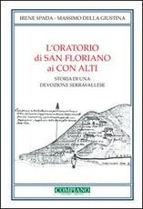 Libro L' oratorio di San Floriano ai Con Alti. Storia di una devozione serravallese Irene Spada Massimo Della Giustina