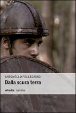 Libro Dalla scura terra Antonello Pellegrino