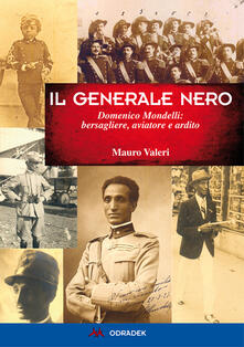 Generale nero. Domenico Mondelli: bersagliere, aviatore e ardito.pdf