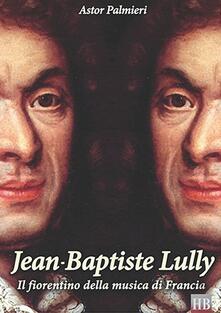 Jean-Baptiste Lully. Il fiorentino della musica di Francia.pdf