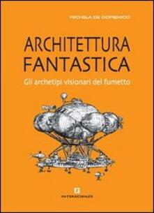 Architettura fantastica. Gli archetipi visionari del fumetto.pdf
