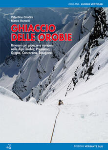 Ghiaccio delle Orobie. Itinerari con picozze e ramponi nelle Alpi Orobie, Presolana, Grigne, Concarena, Resegone.pdf