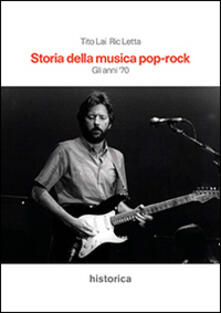 Storia Della Musica Pop Rock Gli Anni 70 Tito Lai Ric Letta Libro Historica Edizioni Ibs