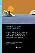 Libro Genitori d'acqua e figli di ghiaccio. Noia, fatica, attesa, desiderio: le grandi esperienze negate Marica Falconi Anna Salzano