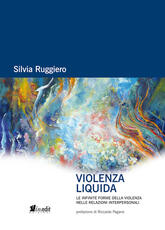 Libro Violenza liquida. Le infinite forme della violenza nelle relazioni interpersonali Silvia Ruggiero