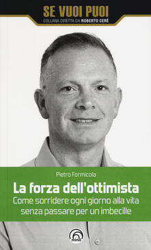 La forza dellottimista. Come sorridere ogni giorno alla vita senza passare per un imbecille.pdf