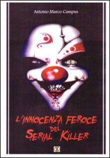 L innocenza feroce del serial killer. Manuale, storie vere.pdf