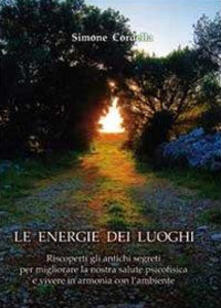 Le energie dei luoghi. Riscoperti gli antichi segreti per migliorare la nostra salute psicofisica e vivere in armonia con lambiente.pdf
